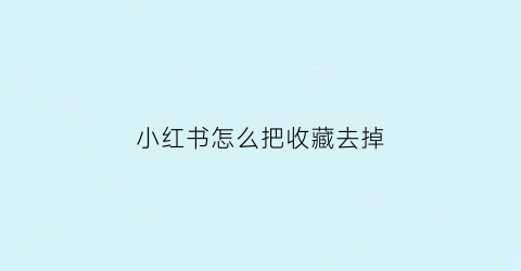 小红书怎么把收藏去掉