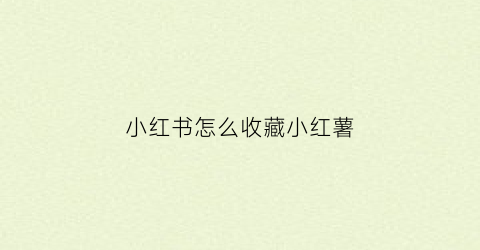 小红书怎么收藏小红薯