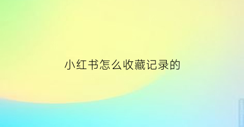 小红书怎么收藏记录的