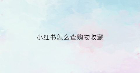 小红书怎么查购物收藏