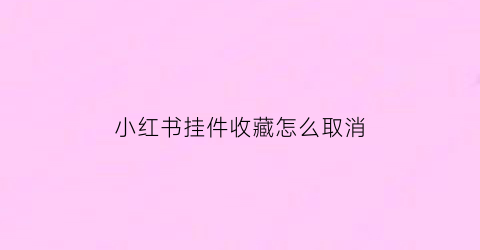 小红书挂件收藏怎么取消