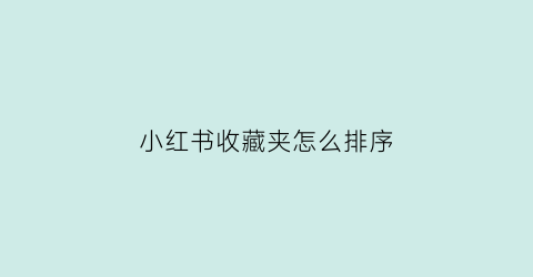 小红书收藏夹怎么排序