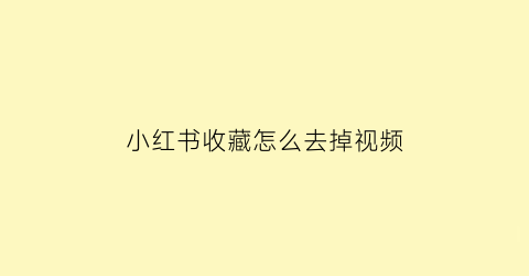 小红书收藏怎么去掉视频