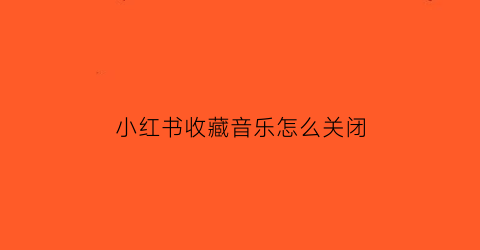 小红书收藏音乐怎么关闭