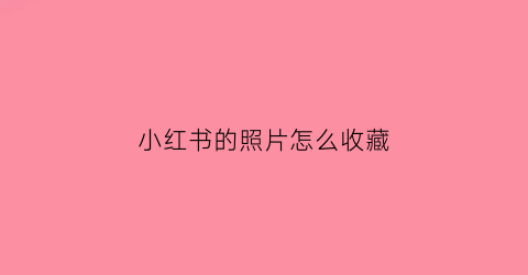 小红书的照片怎么收藏