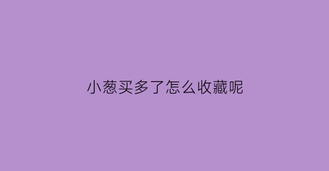 小葱买多了怎么收藏呢