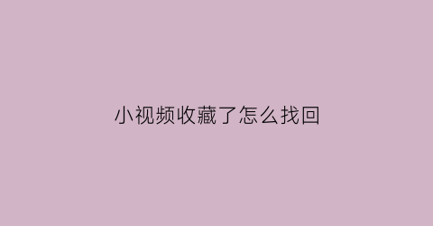 小视频收藏了怎么找回