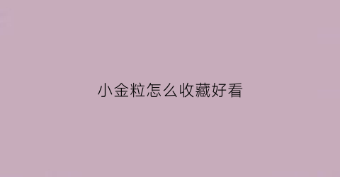 小金粒怎么收藏好看