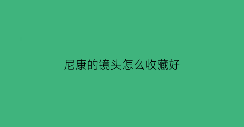 尼康的镜头怎么收藏好