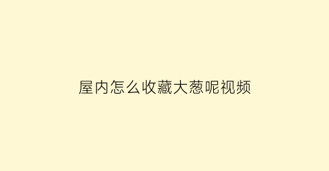 屋内怎么收藏大葱呢视频