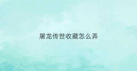 屠龙传世收藏怎么弄