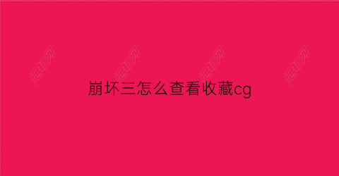 崩坏三怎么查看收藏cg