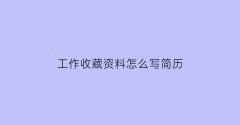 工作收藏资料怎么写简历