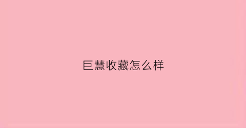 巨慧收藏怎么样