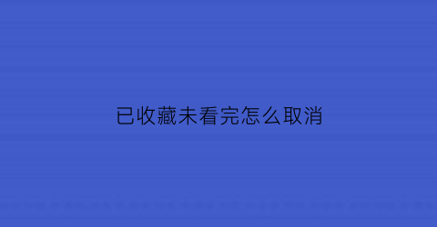 已收藏未看完怎么取消