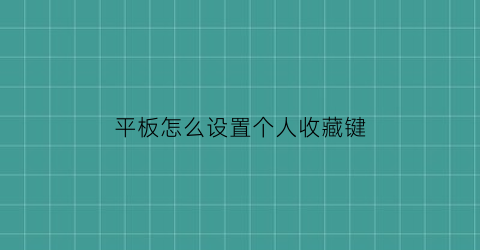 平板怎么设置个人收藏键