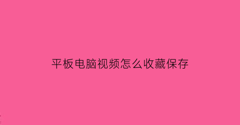 平板电脑视频怎么收藏保存