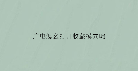 广电怎么打开收藏模式呢