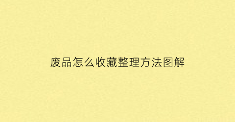 废品怎么收藏整理方法图解