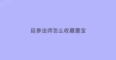 延参法师怎么收藏墨宝