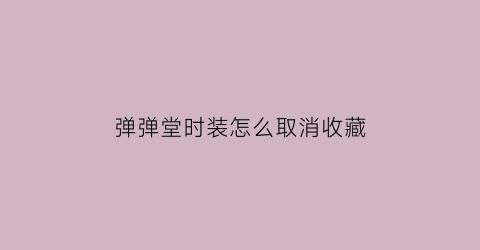 弹弹堂时装怎么取消收藏