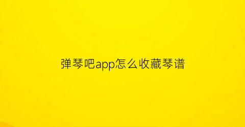 弹琴吧app怎么收藏琴谱