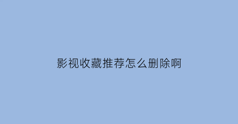 影视收藏推荐怎么删除啊