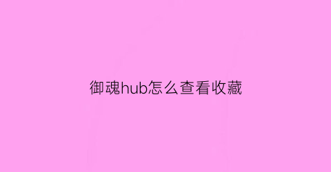 御魂hub怎么查看收藏