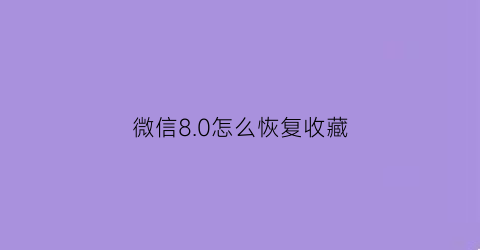 微信8.0怎么恢复收藏