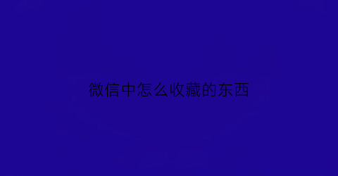 微信中怎么收藏的东西