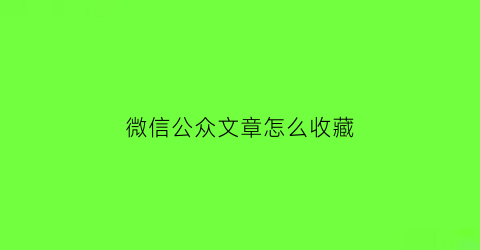 微信公众文章怎么收藏