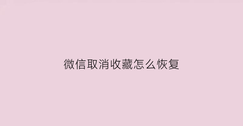 微信取消收藏怎么恢复