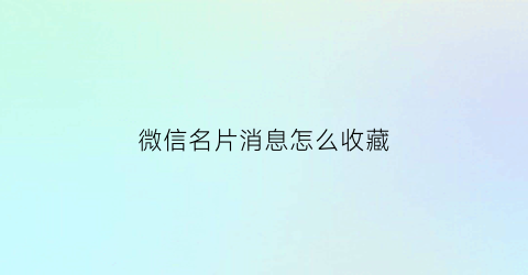 微信名片消息怎么收藏