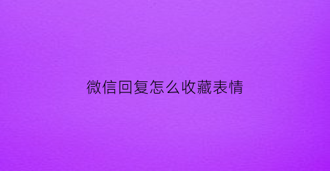 微信回复怎么收藏表情