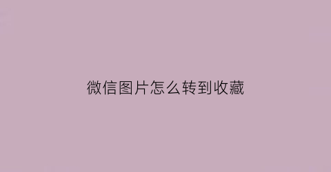 微信图片怎么转到收藏