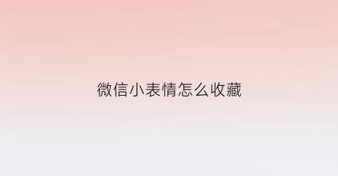 微信小表情怎么收藏