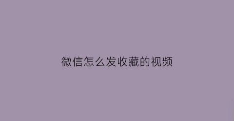 微信怎么发收藏的视频