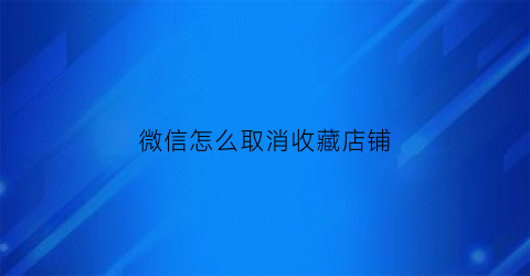 微信怎么取消收藏店铺