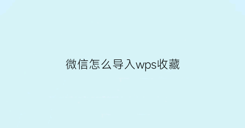 微信怎么导入wps收藏