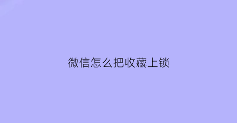 微信怎么把收藏上锁