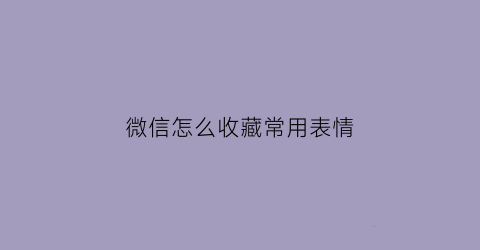 微信怎么收藏常用表情