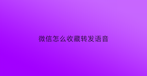 微信怎么收藏转发语音