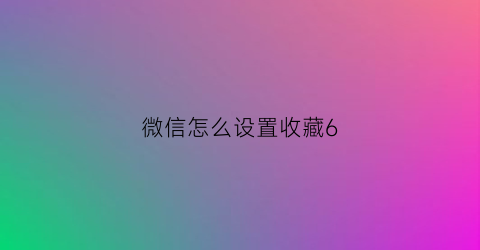 微信怎么设置收藏6