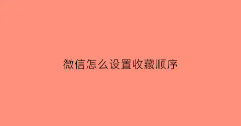 微信怎么设置收藏顺序