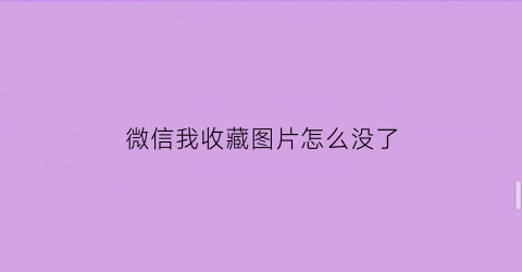 微信我收藏图片怎么没了