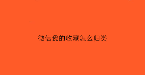 微信我的收藏怎么归类