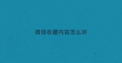 微信收藏内容怎么听