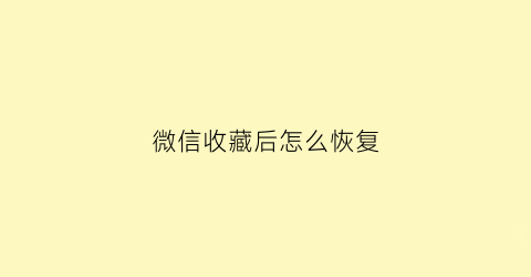 微信收藏后怎么恢复