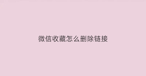 微信收藏怎么删除链接