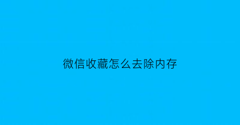 微信收藏怎么去除内存